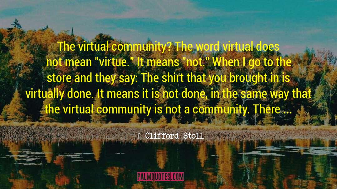 Clifford Stoll Quotes: The virtual community? The word