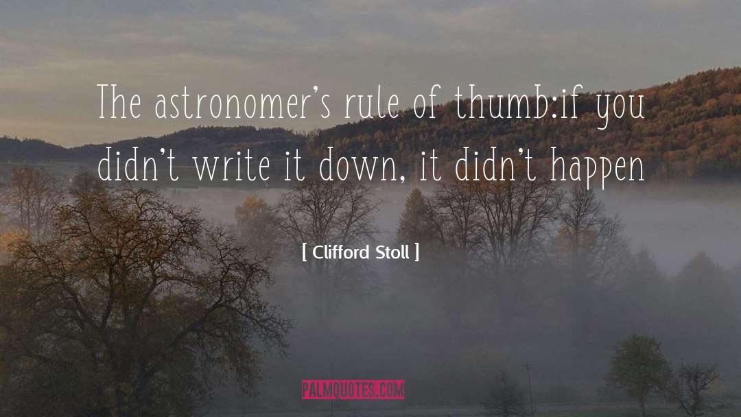 Clifford Stoll Quotes: The astronomer's rule of thumb:<br>if