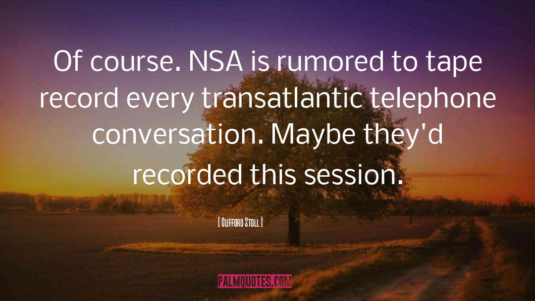 Clifford Stoll Quotes: Of course. NSA is rumored