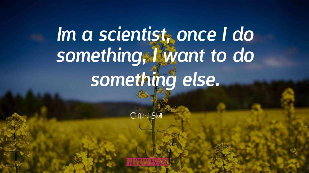 Clifford Stoll Quotes: Im a scientist, once I