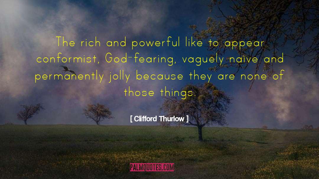 Clifford Thurlow Quotes: The rich and powerful like