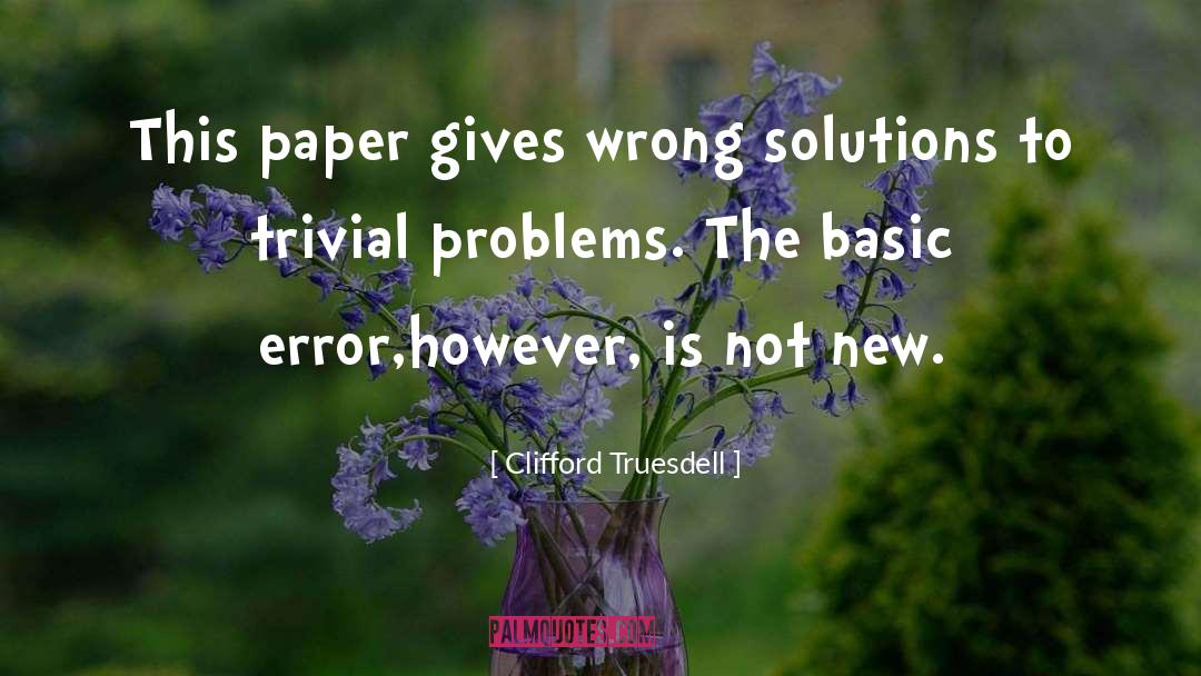 Clifford Truesdell Quotes: This paper gives wrong solutions