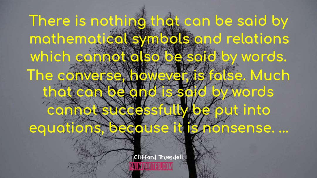 Clifford Truesdell Quotes: There is nothing that can