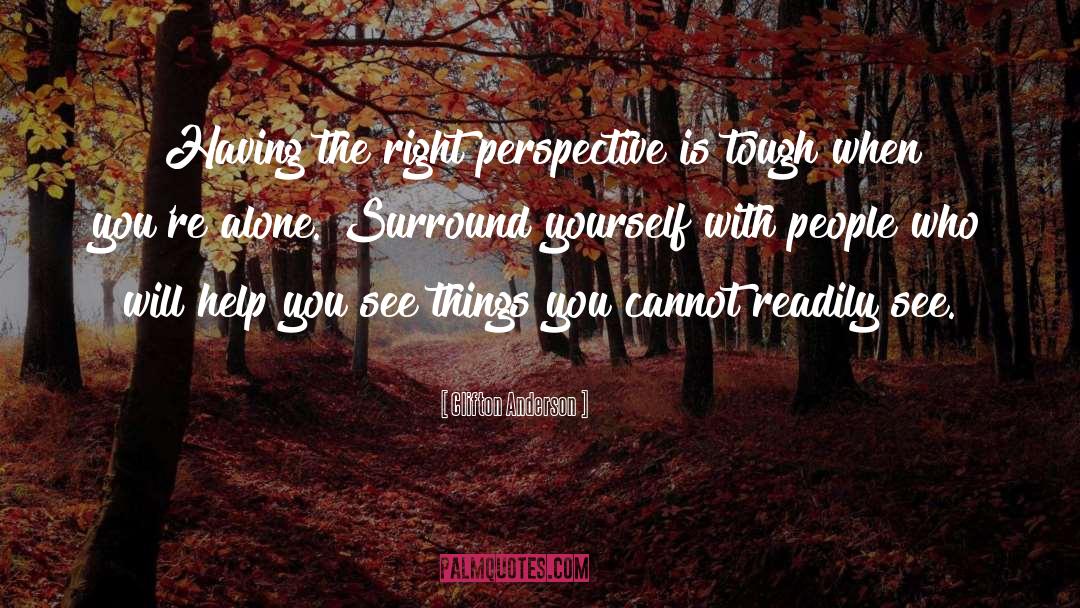 Clifton Anderson Quotes: Having the right perspective is