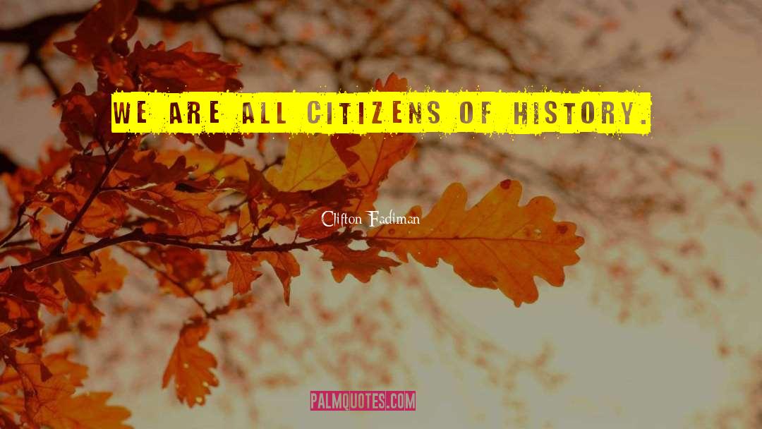 Clifton Fadiman Quotes: We are all citizens of