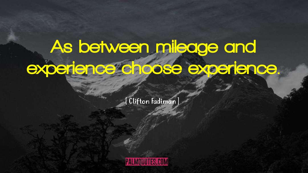Clifton Fadiman Quotes: As between mileage and experience