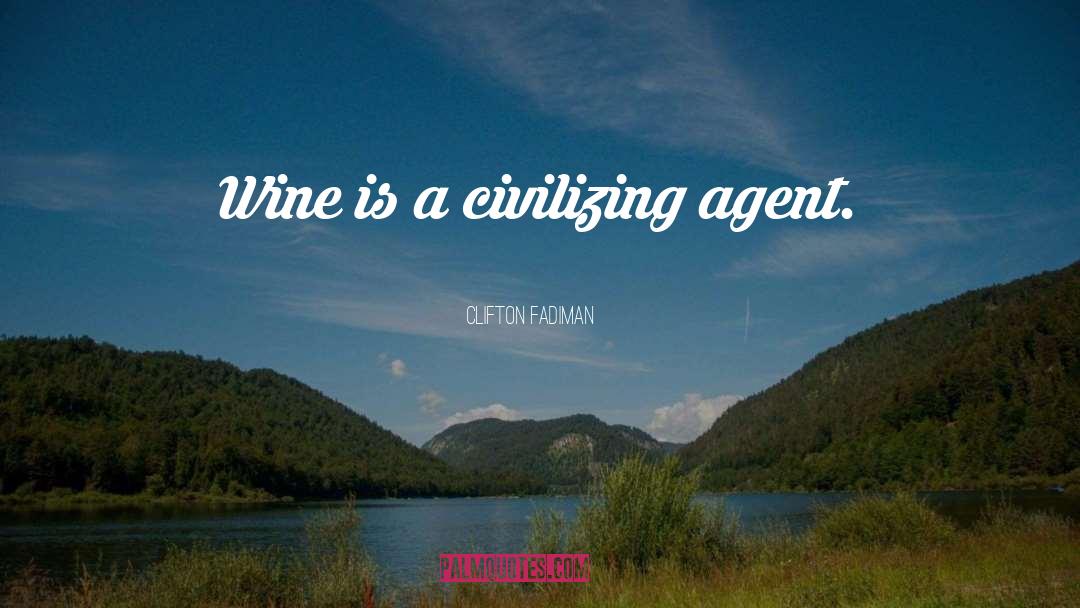 Clifton Fadiman Quotes: Wine is a civilizing agent.