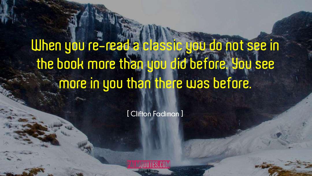 Clifton Fadiman Quotes: When you re-read a classic