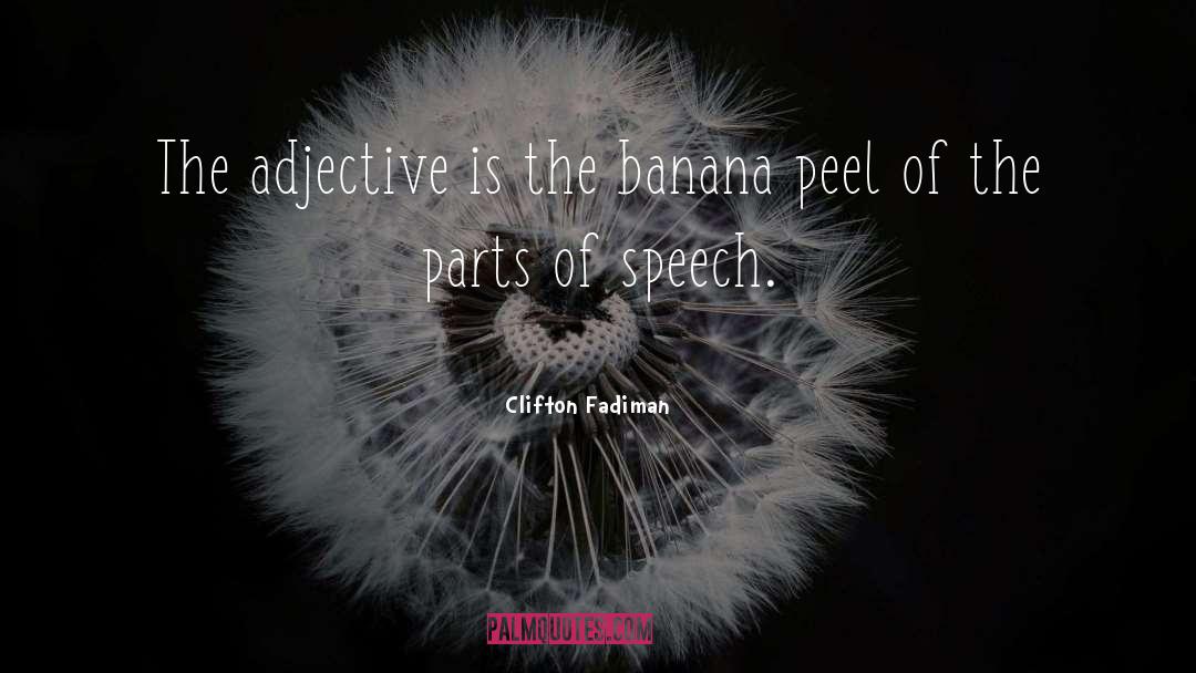 Clifton Fadiman Quotes: The adjective is the banana