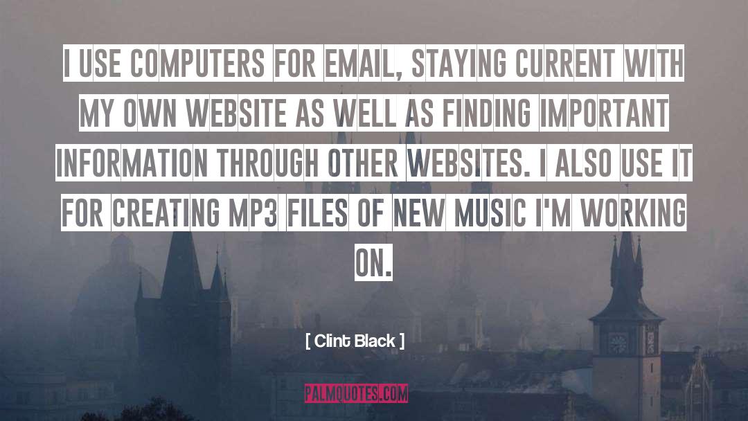 Clint Black Quotes: I use computers for email,