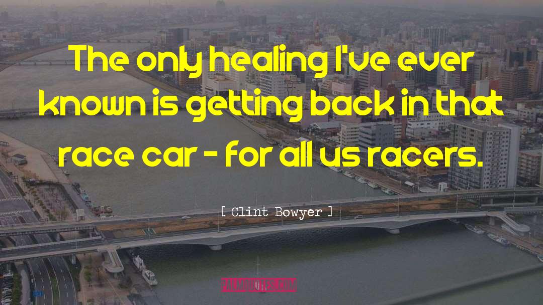 Clint Bowyer Quotes: The only healing I've ever