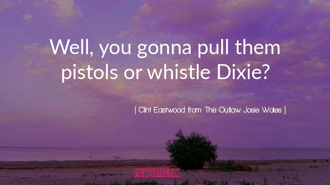 Clint Eastwood From The Outlaw Josie Wales Quotes: Well, you gonna pull them