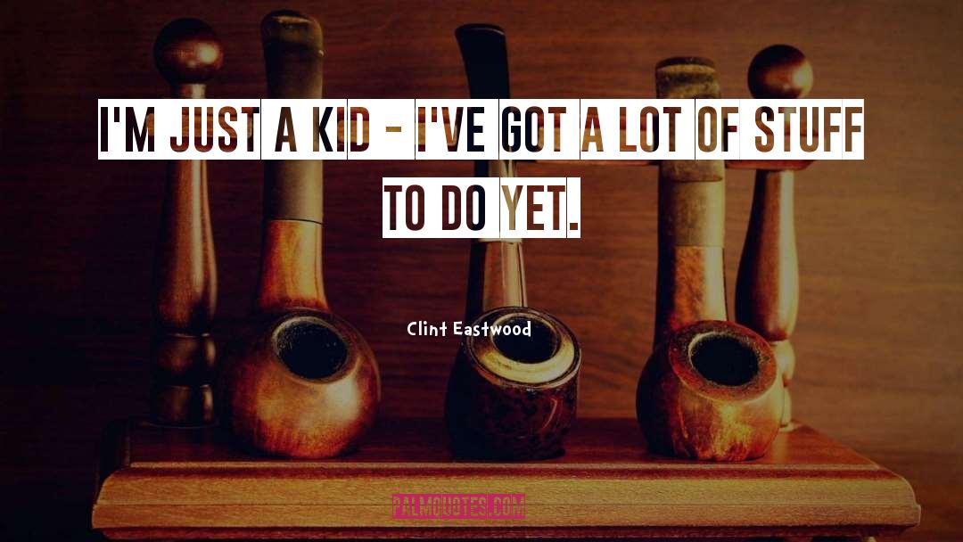 Clint Eastwood Quotes: I'm just a kid -