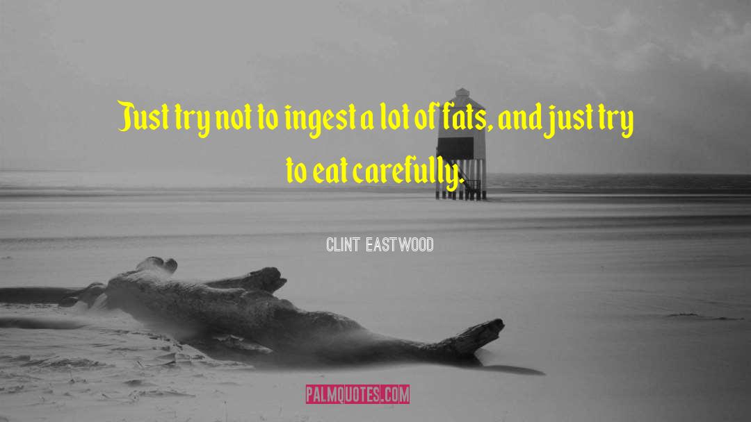 Clint Eastwood Quotes: Just try not to ingest