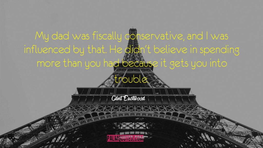 Clint Eastwood Quotes: My dad was fiscally conservative,