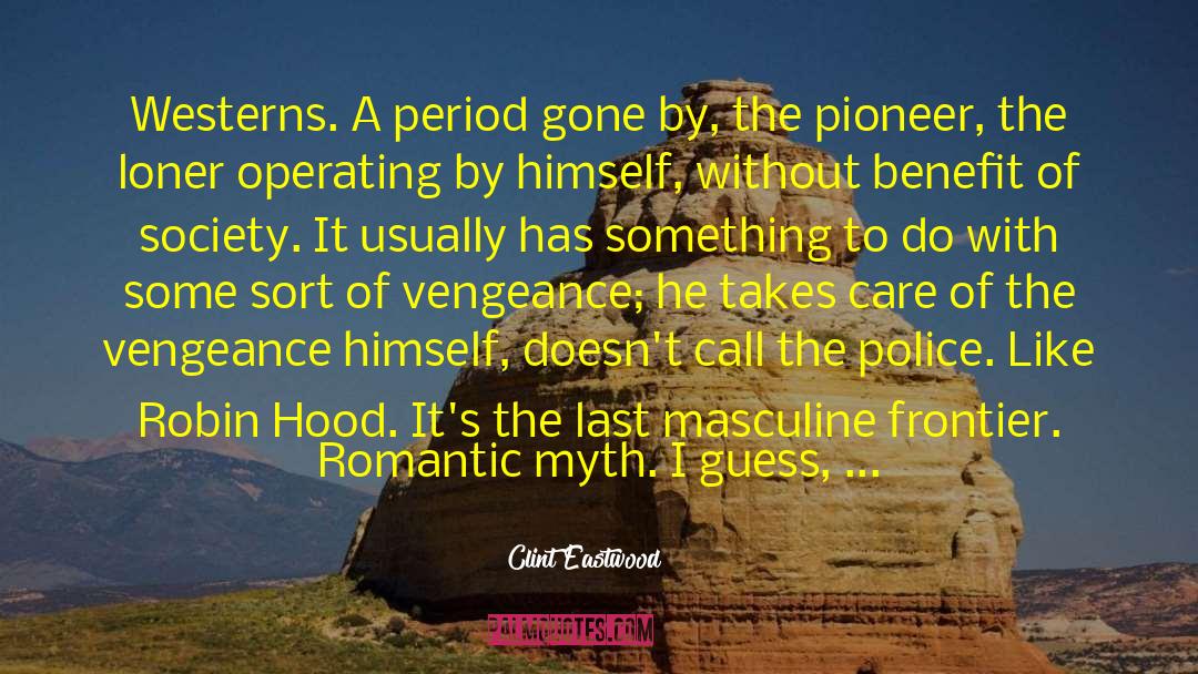 Clint Eastwood Quotes: Westerns. A period gone by,