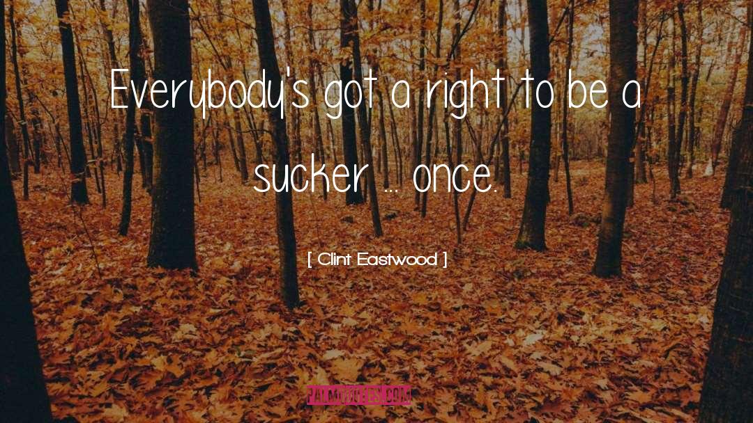 Clint Eastwood Quotes: Everybody's got a right to