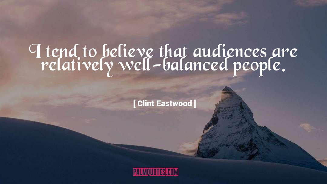 Clint Eastwood Quotes: I tend to believe that