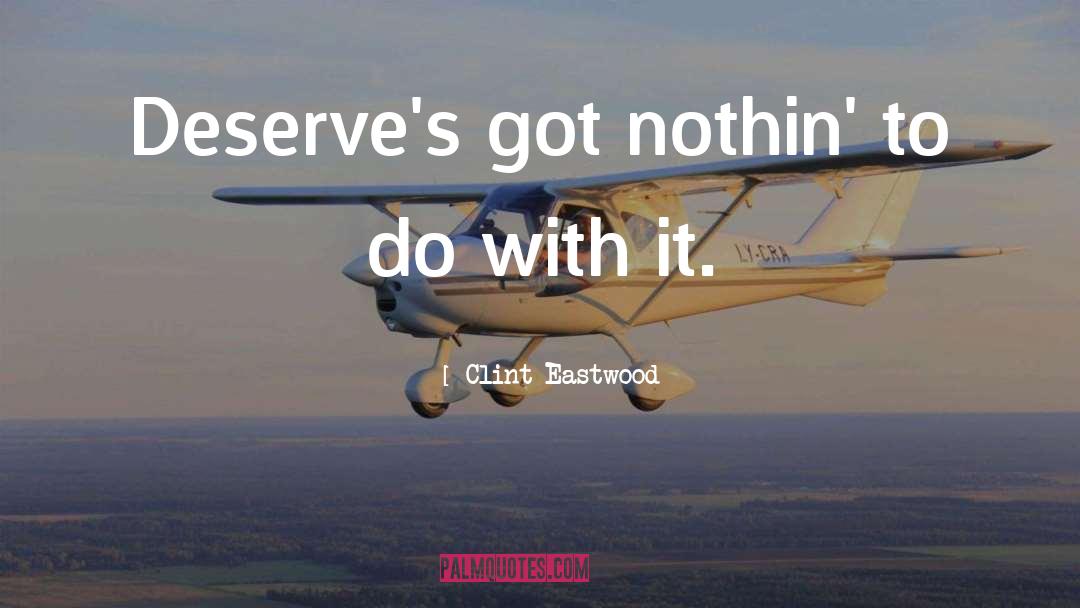 Clint Eastwood Quotes: Deserve's got nothin' to do