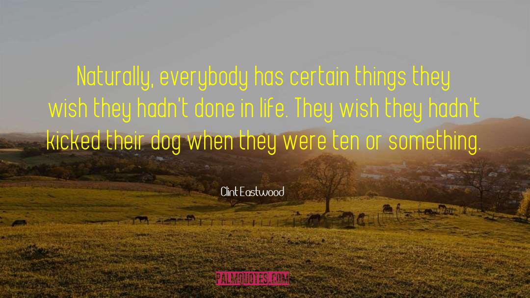 Clint Eastwood Quotes: Naturally, everybody has certain things