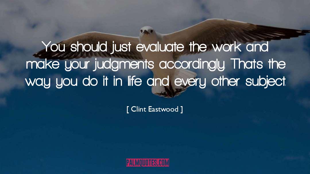 Clint Eastwood Quotes: You should just evaluate the