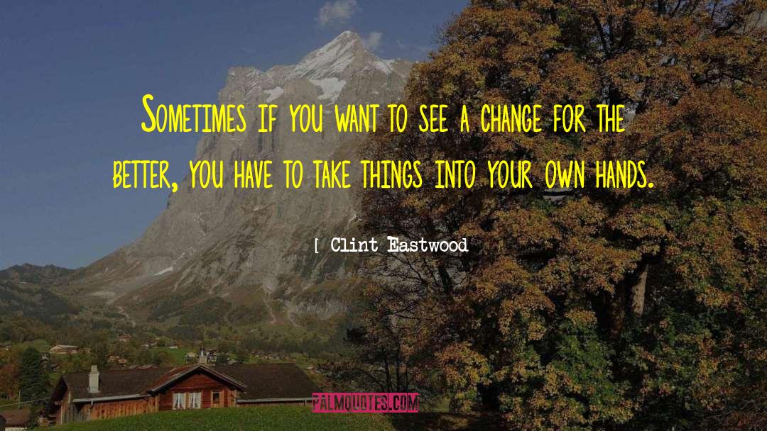 Clint Eastwood Quotes: Sometimes if you want to