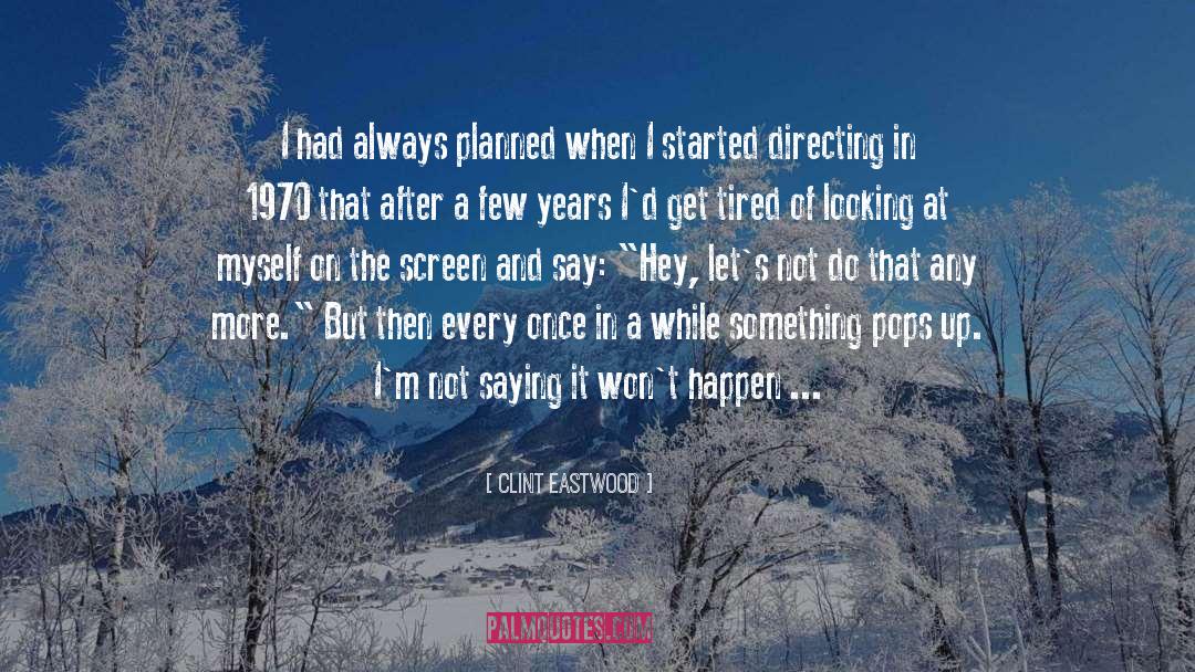 Clint Eastwood Quotes: I had always planned when