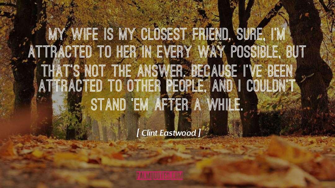 Clint Eastwood Quotes: My wife is my closest