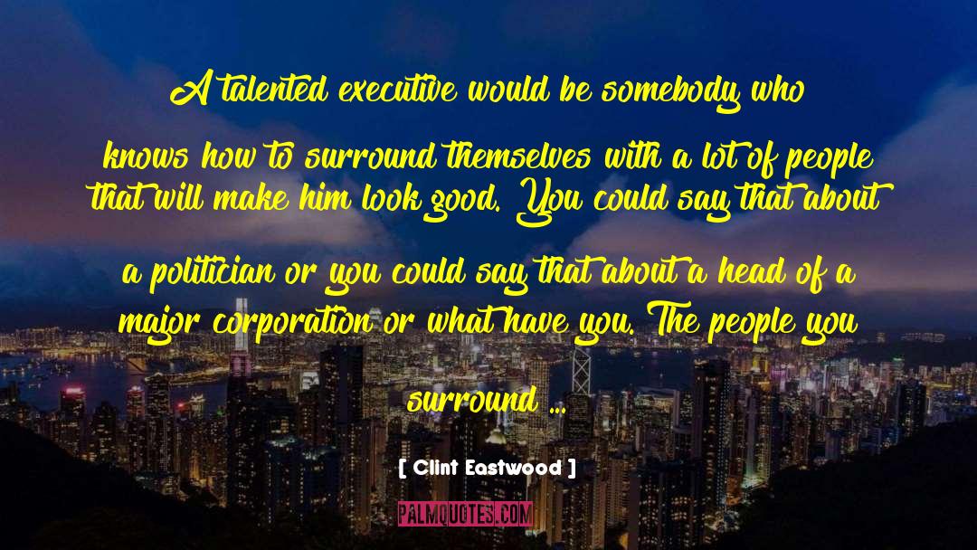 Clint Eastwood Quotes: A talented executive would be