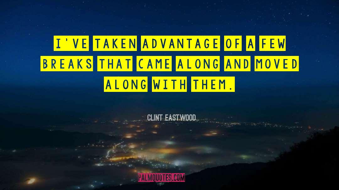 Clint Eastwood Quotes: I've taken advantage of a