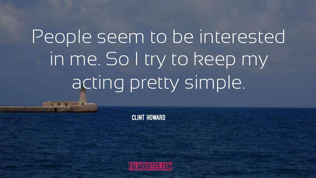 Clint Howard Quotes: People seem to be interested