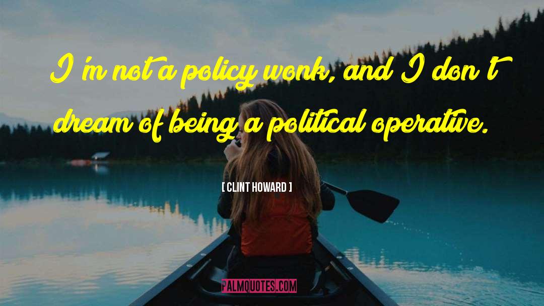 Clint Howard Quotes: I'm not a policy wonk,