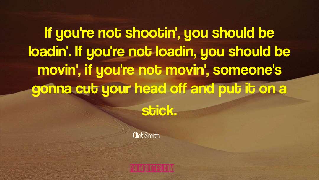 Clint Smith Quotes: If you're not shootin', you