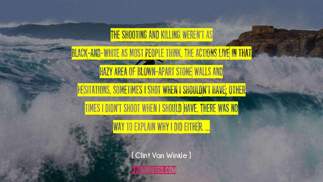 Clint Van Winkle Quotes: The shooting and killing weren't