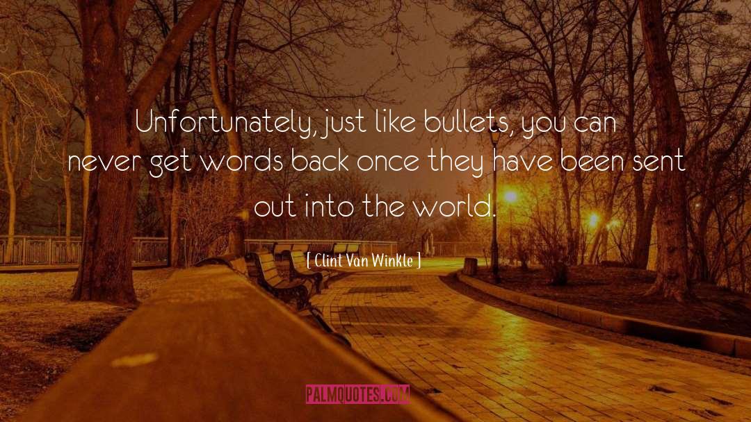 Clint Van Winkle Quotes: Unfortunately, just like bullets, you