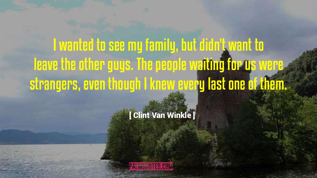 Clint Van Winkle Quotes: I wanted to see my