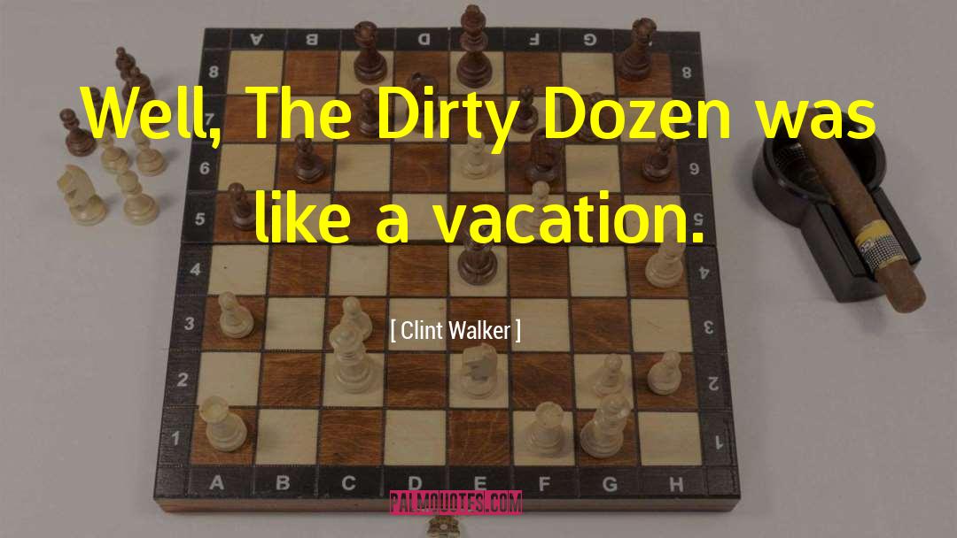 Clint Walker Quotes: Well, The Dirty Dozen was