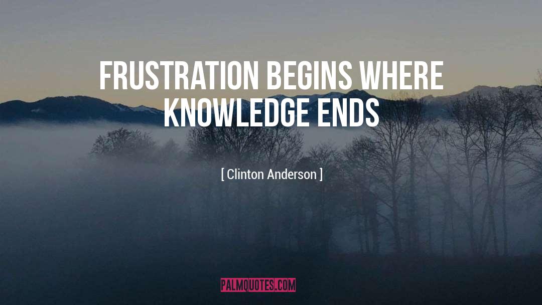 Clinton Anderson Quotes: Frustration begins where knowledge ends