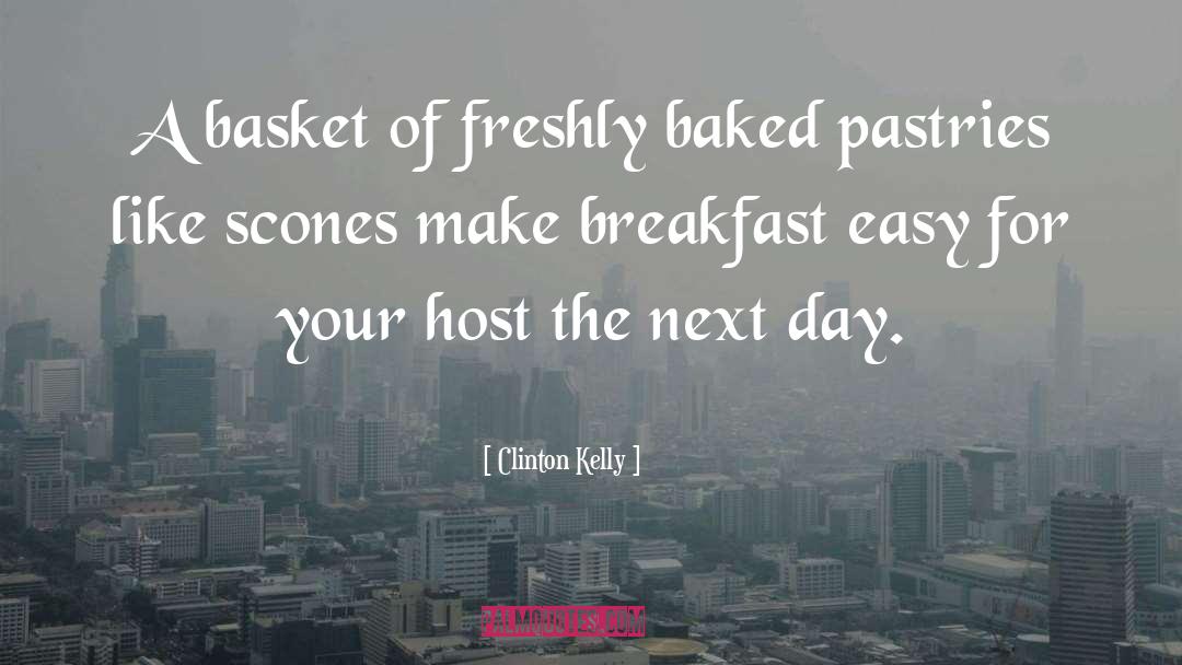 Clinton Kelly Quotes: A basket of freshly baked