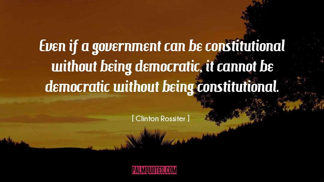 Clinton Rossiter Quotes: Even if a government can