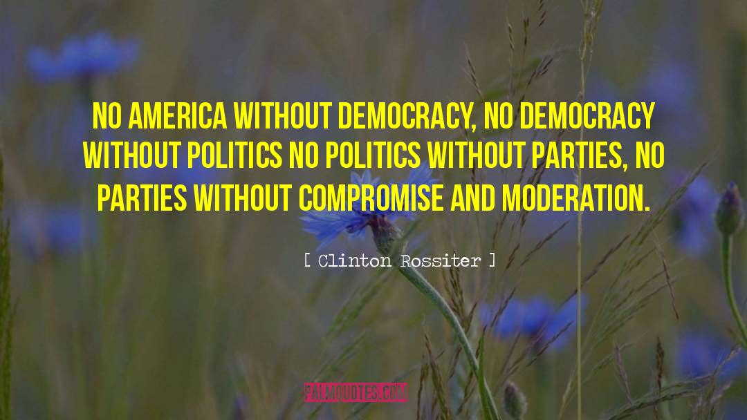 Clinton Rossiter Quotes: No America without democracy, no