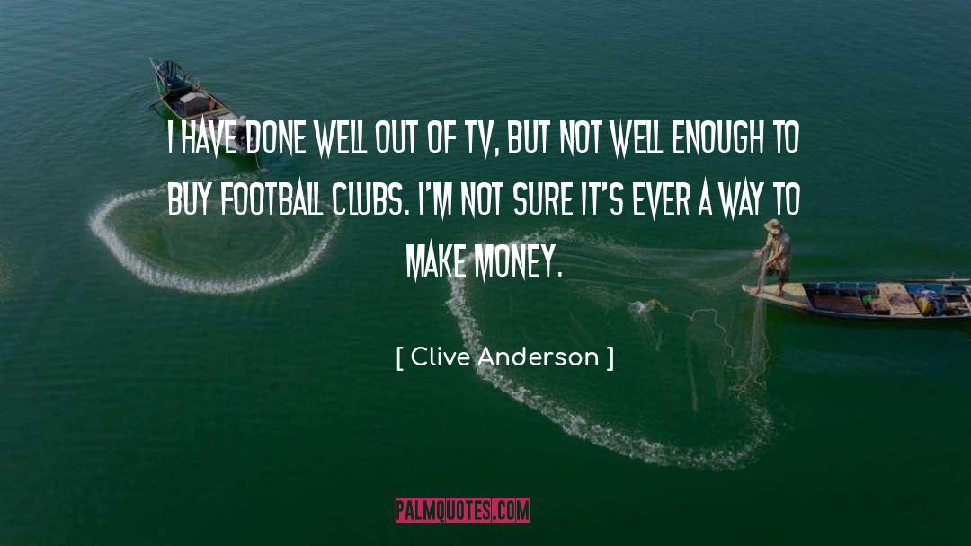 Clive Anderson Quotes: I have done well out