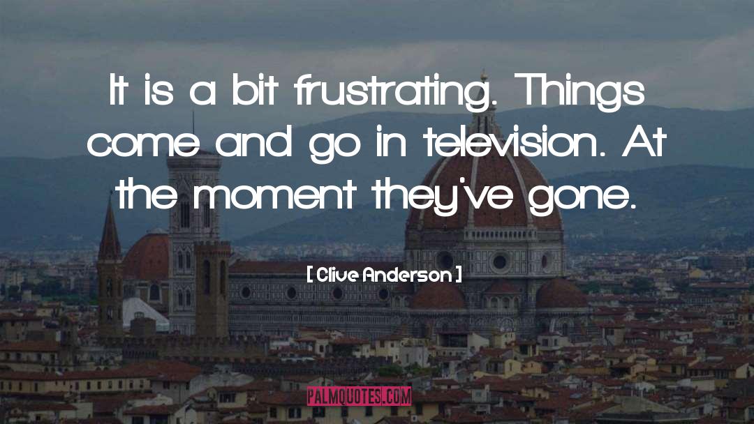 Clive Anderson Quotes: It is a bit frustrating.