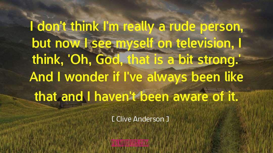 Clive Anderson Quotes: I don't think I'm really