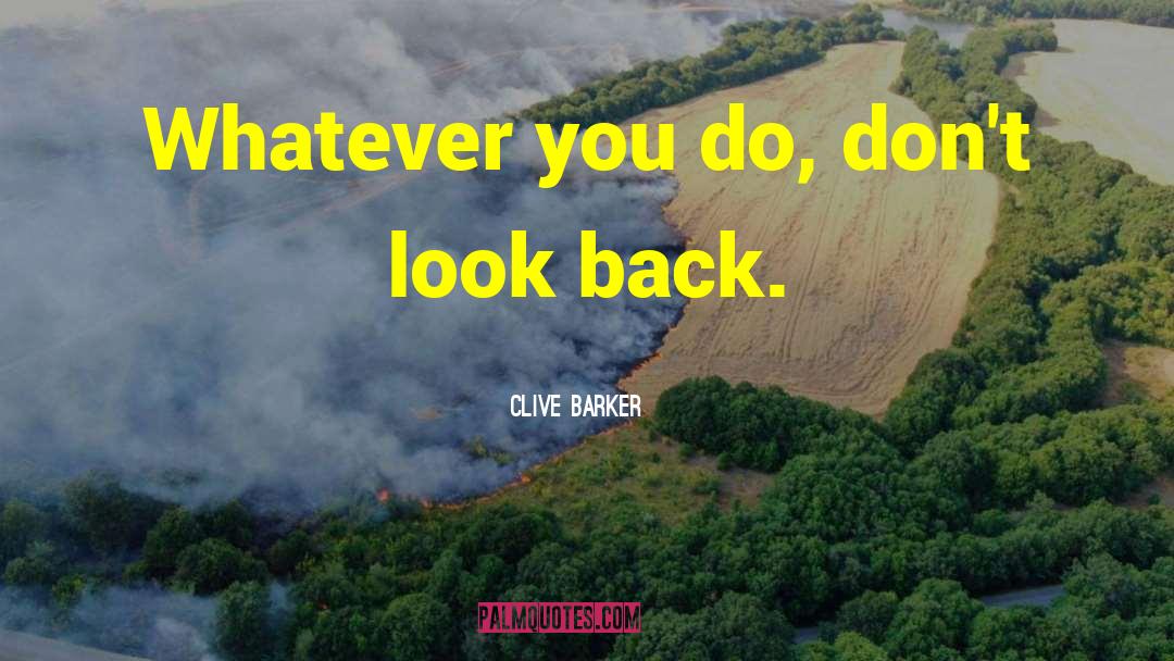 Clive Barker Quotes: Whatever you do, don't look
