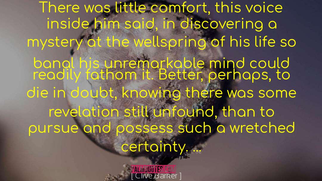 Clive Barker Quotes: There was little comfort, this