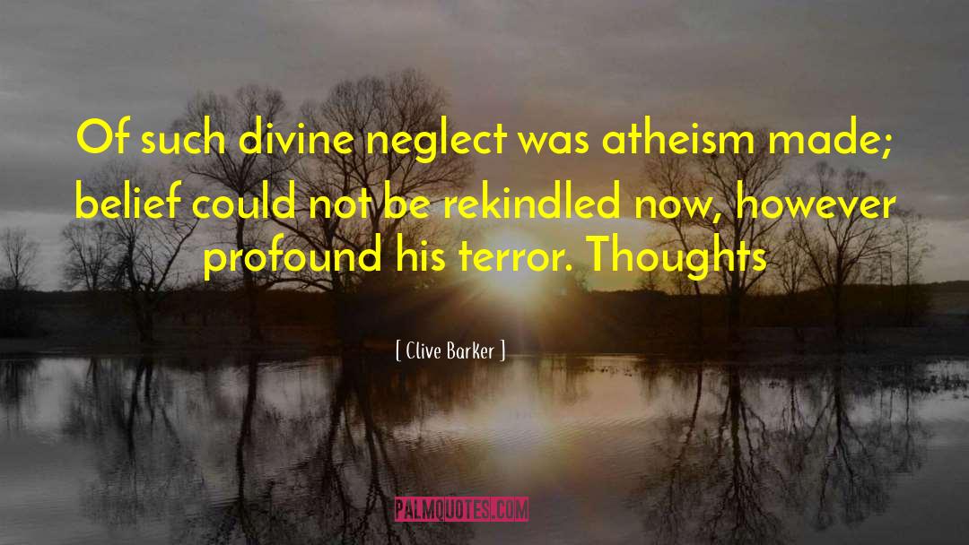 Clive Barker Quotes: Of such divine neglect was