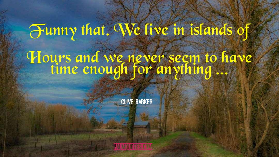 Clive Barker Quotes: Funny that. We live in