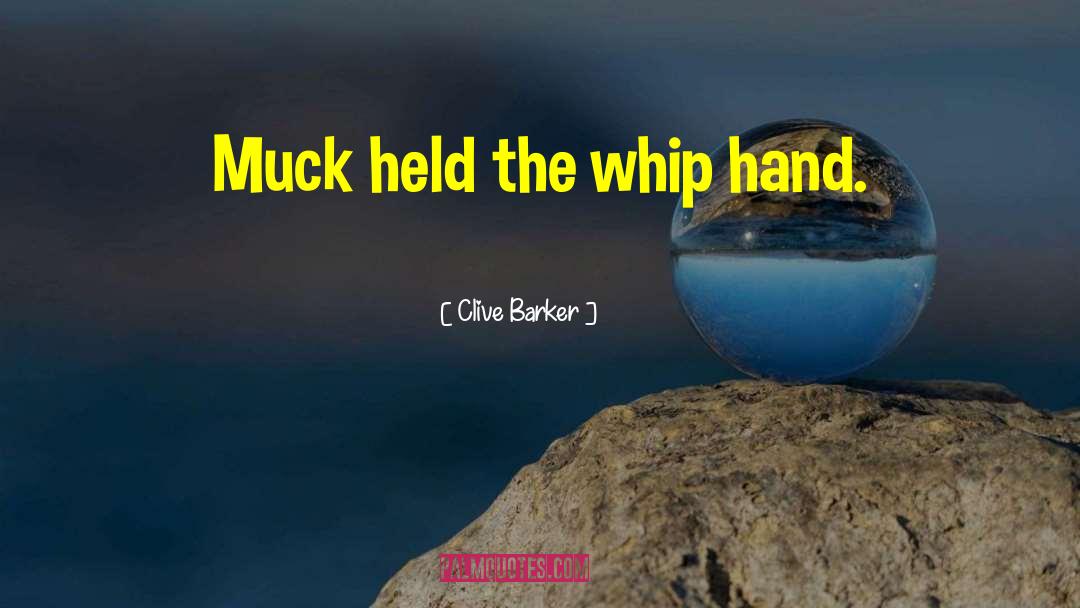 Clive Barker Quotes: Muck held the whip hand.