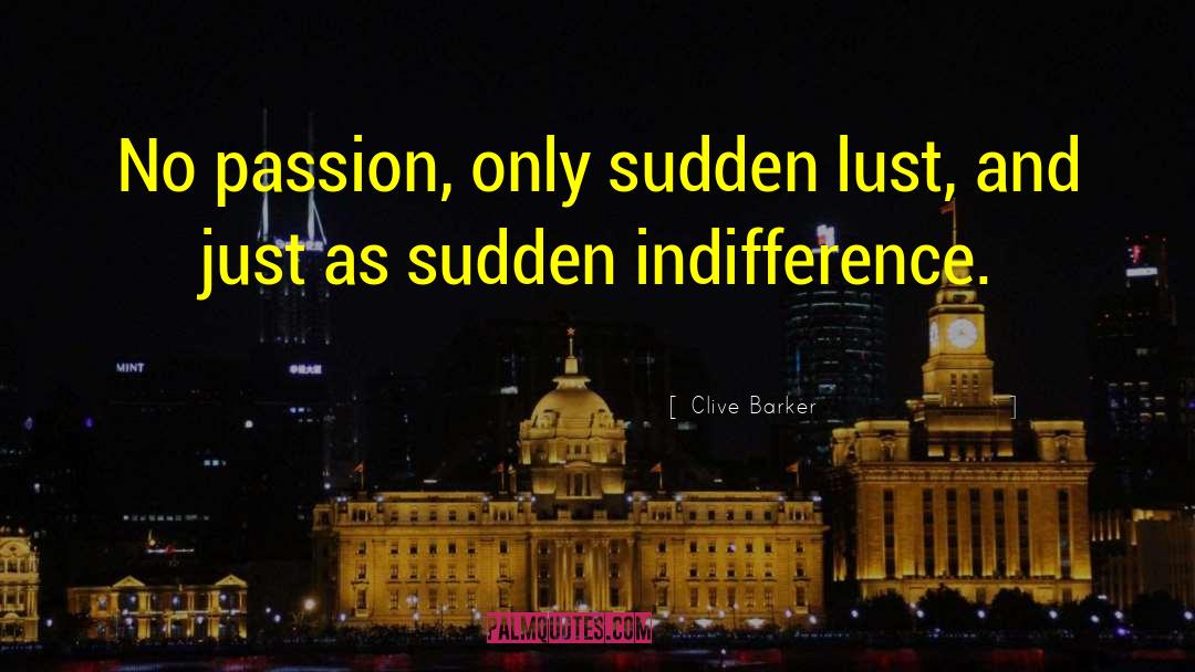Clive Barker Quotes: No passion, only sudden lust,